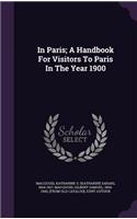 In Paris; A Handbook For Visitors To Paris In The Year 1900