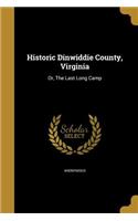 Historic Dinwiddie County, Virginia: Or, The Last Long Camp