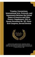 Treaties, Conventions, International Acts, Protocols, and Agreements Between the United States of America and Other Powers. Supplement, 1913, to Senate Document No. 357, Sixty-First Congress, Second Session