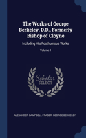 The Works of George Berkeley, D.D., Formerly Bishop of Cloyne