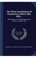 The Three Constitutions of Connecticut, 1638-9, 1662, 1818 ...