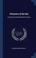 PRISONERS OF THE SEA: A ROMANCE OF THE S