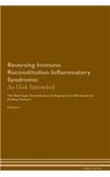 Reversing Immune Reconstitution Inflammatory Syndrome: As God Intended the Raw Vegan Plant-Based Detoxification & Regeneration Workbook for Healing Patients. Volume 1