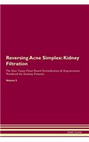 Reversing Acne Simplex: Kidney Filtration The Raw Vegan Plant-Based Detoxification & Regeneration Workbook for Healing Patients. Volume 5