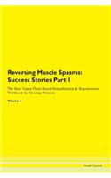 Reversing Muscle Spasms: Success Stories Part 1 The Raw Vegan Plant-Based Detoxification & Regeneration Workbook for Healing Patients. Volume 6