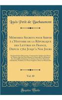 MÃ©moires Secrets Pour Servir Ã? l'Histoire de la RÃ©publique Des Lettres En France, Depuis 1762 Jusqu'a Nos Jours, Vol. 10: Ou Journal d'Un Observateur, Contenant Les Analyses Des Pieces de ThÃ©atre Qui Ont Paru Durant CET Intervalle; Les Relation