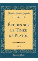 Études Sur Le Timée de Platon, Vol. 1 (Classic Reprint)