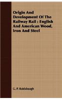 Origin and Development of the Railway Rail: English and American Wood, Iron and Steel