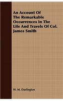 Account Of The Remarkable Occurrences In The Life And Travels Of Col. James Smith