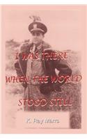 I Was There When the World Stood Still
