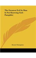 The Greatest Evil in Man Is Not Knowing God - Pamphlet: (English)