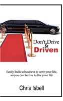 Don't Drive be Driven: Easily Build a Business to Serve Your Life, So You Can be Free to Live Your Life(English)
