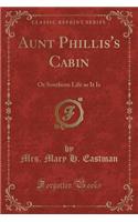 Aunt Phillis's Cabin: Or Southern Life as It Is (Classic Reprint)