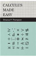 Calculus Made Easy: Being A Very-Simplest Introduction To Those Beautiful Methods Of Reckoning Which Are Generally Called By The Terrifying Names Of The Differential Ca