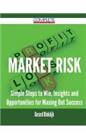 Market Risk - Simple Steps to Win, Insights and Opportunities for Maxing Out Success