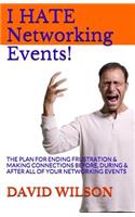 I Hate Networking Events!: The Plan for Ending Frustration & Making Connections Before, During & After All of Your Networking Events
