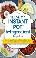 The "I Love My Instant Pot®" 5-Ingredient Recipe Book: From Pot Roast, Potatoes, and Gravy to Simple Lemon Cheesecake, 175 Quick and Easy Recipes("I Love My" Cookbook Series)