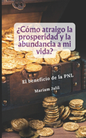 Como atraigo la prosperidad y abundancia a mi vida?: De manera facil y rapida. El beneficio de un Coaching con Programacion Neurolinguistica