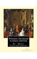 Prisoners, fast bound in misery and iron, By Mary Cholmondeley: (English)
