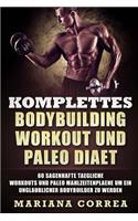 KOMPLETTES BODYBUILDING WORKOUT Und PALEO DIAET: 60 SAGENHAFTE TAEGLICHE WORKOUTS UND PALEO MAHLZEITENPLAENE UM EIN UNGLAUBLICHER BODYBUILDER Zu WERDEN