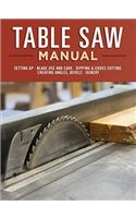 Table Saw Manual: Setting Up, Blade Use and Care, Ripping & Cross Cutting, Creating Angles, Bevels, Joinery