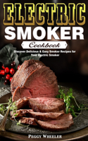Electric Smoker Cookbook: Discover Delicious & Easy Smoker Recipes for Your Electric Smoker