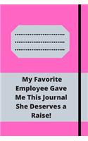 My Favorite Employee Gave Me This Journal She Deserves a Raise!
