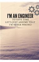 I'M AN ENGINEER TO SAVE TIME LET'S JUST ASSUME THAT I'M NERVER WRONG! NOTEBOOK, JOURNAL, DIARY (120 pages)