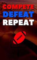 Compete Defeat Repeat: Blank Lined Journal Notebook, Size 6x9, 120 Pages, Rugby Football Sport Gift For Rugby Football Fans, Lovers, Players: Soft Cover, Matte Finish, Jou