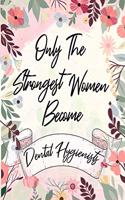 Only the strongest women become Dental Hygienists