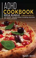 ADHD Cookbook: MEGA BUNDLE - 3 Manuscripts in 1 - 120+ ADHD - friendly recipes including casseroles, side dishes and pizza