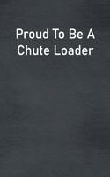 Proud To Be A Chute Loader