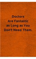 Doctors Are Fantastic as Long as You Don't Need Them: Lined Journal Medical Notebook To Write in