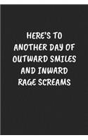 Here's To Another Day Of Outward Smiles And Inward Rage Screams