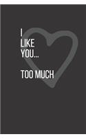 I Like You... Too Much