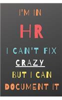 I'm in HR I Can't Fix Crazy But I Can Document It: Human Resource Notebook/journal with Funny Saying, A Great Gag Gift for Coworker and Friends for birthdays and appreciation day.