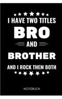 I Have Two Titles Bro and Brother and I Rock Them Both Notizbuch: A5 Notizbuch BLANKO als Geschenk für werdende Brüder - Du wirst Bruder - Geschenkidee - Weihnachtsgeschenke Geschwister - Schwanger Überraschung