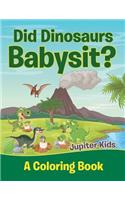 Did Dinosaurs Babysit? (A Coloring Book)