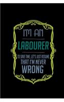 I'm a labourer to save time, let's just assume that i'm never wrong: Notebook - Journal - Diary - 110 Lined pages - 6 x 9 in - 15.24 x 22.86 cm - Doodle Book - Funny Great Gift