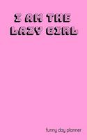 I Am The Lazy Girl funny day planner