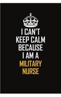 I Can't Keep Calm Because I Am A Military Nurse: Motivational Career Pride Quote 6x9 Blank Lined Job Inspirational Notebook Journal