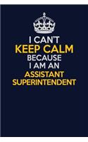 I Can't Keep Calm Because I Am An Assistant Superintendent: Career journal, notebook and writing journal for encouraging men, women and kids. A framework for building your career.
