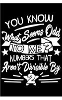 You Know What Seems Odd To Me? Numbers That Aren't Divisable By 2: You Know What Seems Odd To Me? Numbers That Aren't Divisable By 2 Gift 6x9 Journal Gift Notebook with 125 Lined Pages