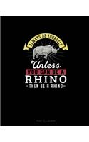 Always Be Yourself Unless You Can Be A Rhino Then Be A Rhino: Phone Call Log Book(234 Phone Call Log Book)