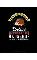 Always Be Yourself Unless You Can Be A Hedgehog Then Be A Hedgehog: Blank Sheet Music - 10 Staves