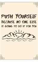 Push Yourself Because No One Else Is Going To Do It For You