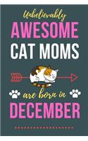 Unbelievably Awesome Cat Moms Are Born In December: Cat Mom Birthday Gifts Cat Gifts for Cat lovers & Crazy Cat Lady Cat Notebook/Journal Diary, Cat Women Birthday gift