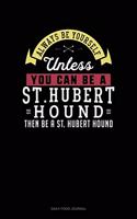 Always Be Yourself Unless You Can Be A St. Hubert Hound Then Be A St. Hubert Hound: Daily Food Journal