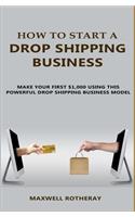 How to Start A Drop Shipping Business: Make Your First $1,000 Using This Powerful Drop Shipping Business Model