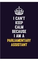 I can't Keep Calm Because I Am A Parliamentary Assistant: Motivational and inspirational career blank lined gift notebook with matte finish